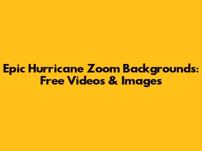 Epic Hurricane Zoom Backgrounds: Free Videos & Images