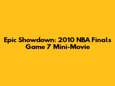 Epic Showdown: 2010 NBA Finals Game 7 Mini-Movie