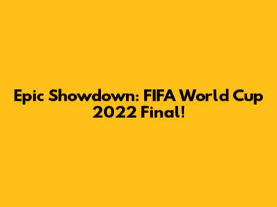 Epic Showdown: FIFA World Cup 2022 Final!