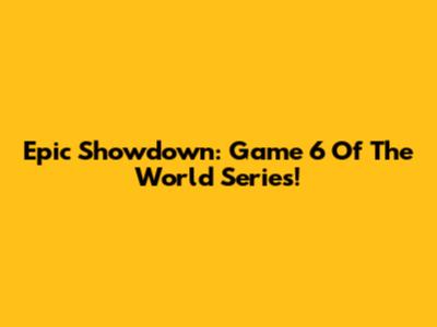 Epic Showdown: Game 6 Of The World Series!