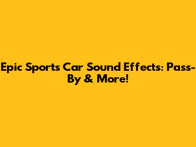 Epic Sports Car Sound Effects: Pass-By & More!
