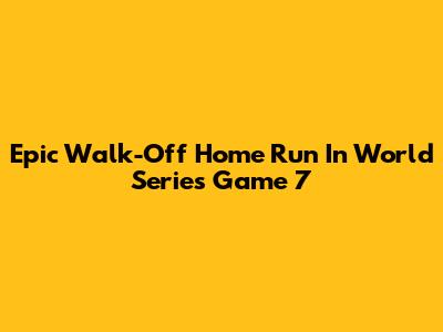 Epic Walk-Off Home Run In World Series Game 7