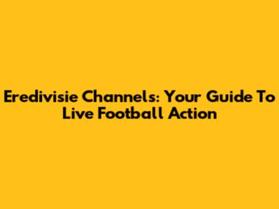 Eredivisie Channels: Your Guide To Live Football Action