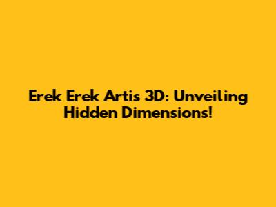 Erek Erek Artis 3D: Unveiling Hidden Dimensions!
