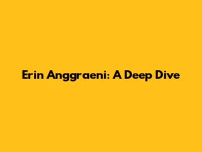 Erin Anggraeni: A Deep Dive