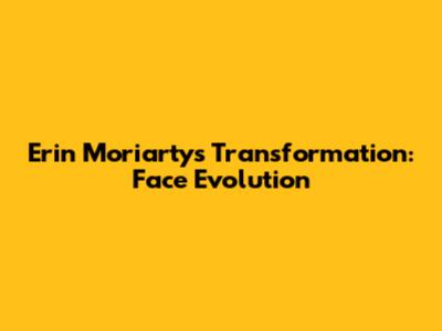 Erin Moriarty's Transformation: Face Evolution