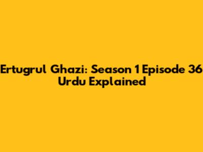 Ertugrul Ghazi: Season 1 Episode 36 Urdu Explained