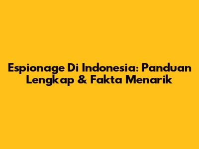 Espionage Di Indonesia: Panduan Lengkap & Fakta Menarik