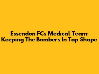 Essendon FC's Medical Team: Keeping The Bombers In Top Shape