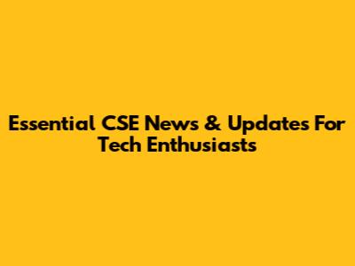 Essential CSE News & Updates For Tech Enthusiasts