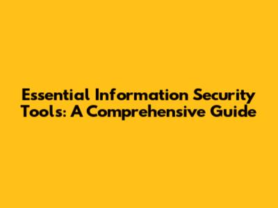 Essential Information Security Tools: A Comprehensive Guide