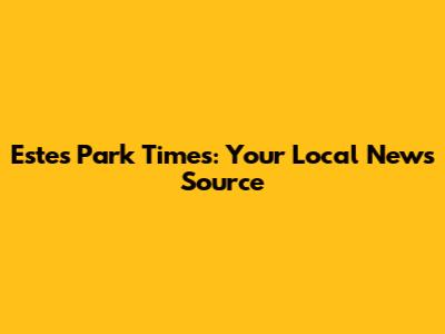 Estes Park Times: Your Local News Source