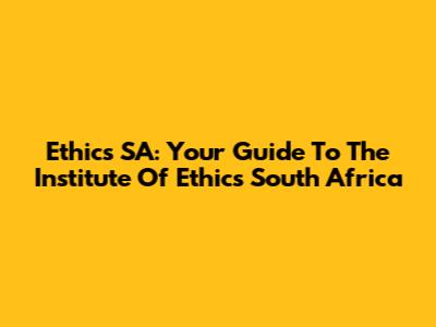 Ethics SA: Your Guide To The Institute Of Ethics South Africa