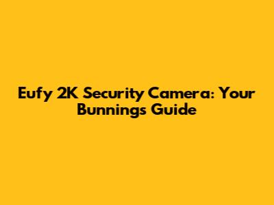 Eufy 2K Security Camera: Your Bunnings Guide