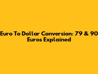 Euro To Dollar Conversion: 79 & 90 Euros Explained
