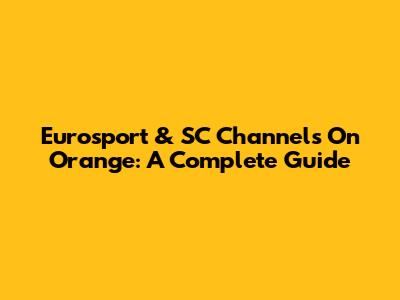 Eurosport & SC Channels On Orange: A Complete Guide