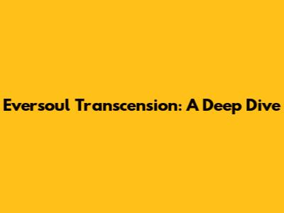 Eversoul Transcension: A Deep Dive