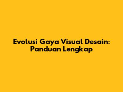 Evolusi Gaya Visual Desain: Panduan Lengkap