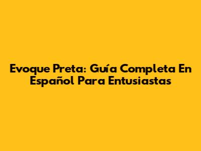 Evoque Preta: Guía Completa En Español Para Entusiastas