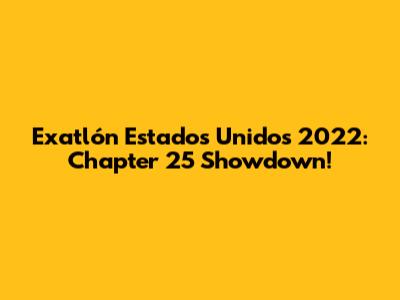 Exatlón Estados Unidos 2022: Chapter 25 Showdown!