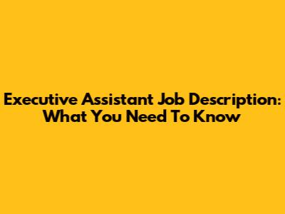 Executive Assistant Job Description: What You Need To Know