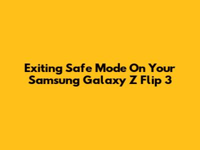 Exiting Safe Mode On Your Samsung Galaxy Z Flip 3