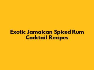 Exotic Jamaican Spiced Rum Cocktail Recipes