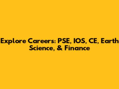 Explore Careers: PSE, IOS, CE, Earth Science, & Finance