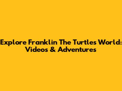 Explore Franklin The Turtle's World: Videos & Adventures