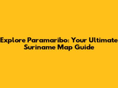 Explore Paramaribo: Your Ultimate Suriname Map Guide