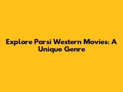 Explore Parsi Western Movies: A Unique Genre