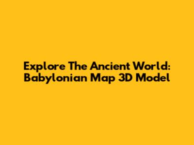 Explore The Ancient World: Babylonian Map 3D Model