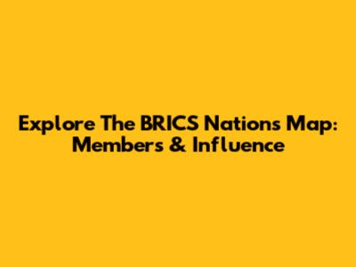 Explore The BRICS Nations Map: Members & Influence