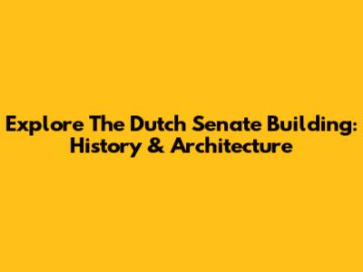 Explore The Dutch Senate Building: History & Architecture