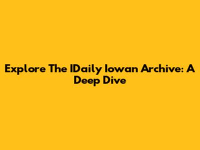 Explore The IDaily Iowan Archive: A Deep Dive