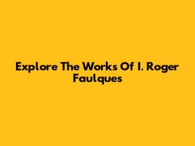 Explore The Works Of I. Roger Faulques