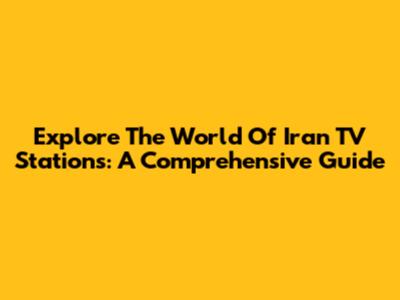 Explore The World Of Iran TV Stations: A Comprehensive Guide