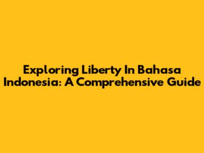 Exploring 'Liberty' In Bahasa Indonesia: A Comprehensive Guide