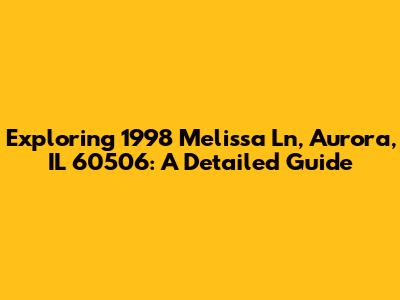 Exploring 1998 Melissa Ln, Aurora, IL 60506: A Detailed Guide