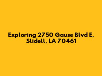Exploring 2750 Gause Blvd E, Slidell, LA 70461