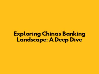 Exploring China's Banking Landscape: A Deep Dive