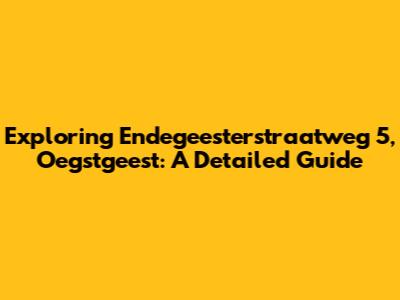 Exploring Endegeesterstraatweg 5, Oegstgeest: A Detailed Guide