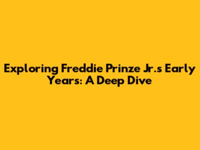 Exploring Freddie Prinze Jr.'s Early Years: A Deep Dive
