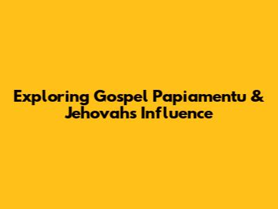 Exploring Gospel Papiamentu & Jehovah's Influence