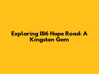 Exploring I86 Hope Road: A Kingston Gem