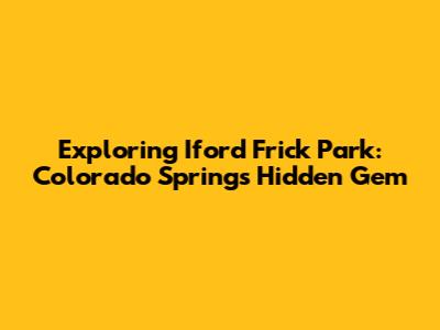 Exploring Iford Frick Park: Colorado Springs' Hidden Gem