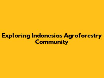Exploring Indonesia's Agroforestry Community
