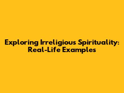 Exploring Irreligious Spirituality: Real-Life Examples