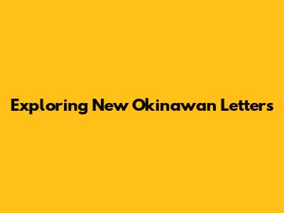 Exploring New Okinawan Letters
