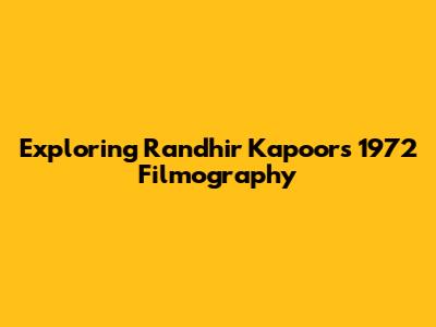Exploring Randhir Kapoor's 1972 Filmography